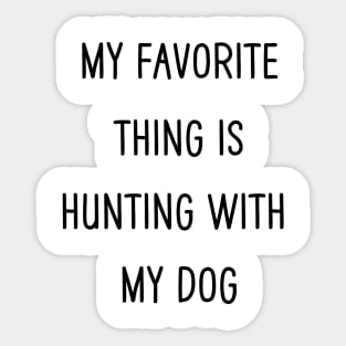 My Favorite Thing Is Hunting With My Dog Sticker